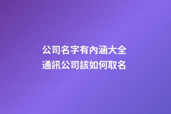 公司名字有內涵大全 通訊公司該如何取名-第1張-公司起名-玄機派